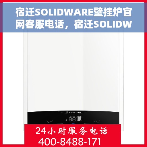 宿迁SOLIDWARE壁挂炉官网客服电话，宿迁SOLIDWARE壁挂炉官网客服热线电话查询