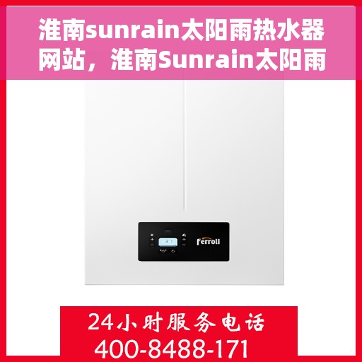 淮南sunrain太阳雨热水器网站，淮南Sunrain太阳雨热水器，专业品质，温暖你的生活