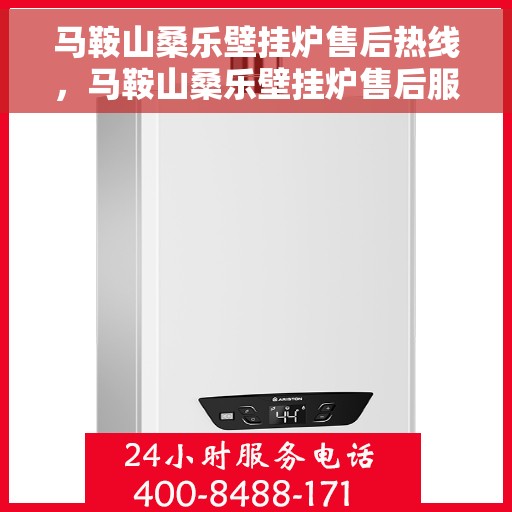 马鞍山桑乐壁挂炉售后热线，马鞍山桑乐壁挂炉售后服务热线及维修指南