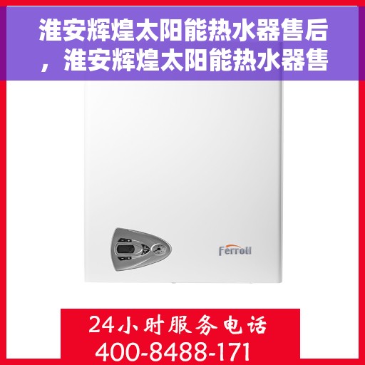 淮安辉煌太阳能热水器售后，淮安辉煌太阳能热水器售后服务解析