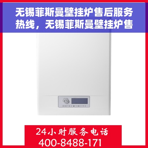 无锡菲斯曼壁挂炉售后服务热线，无锡菲斯曼壁挂炉售后服务热线，专业团队，贴心服务，一站式解决您的壁挂炉问题
