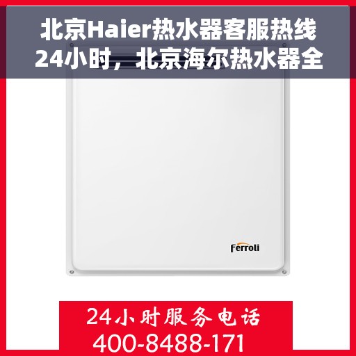 北京Haier热水器客服热线24小时，北京海尔热水器全天候客服热线，贴心服务不打烊