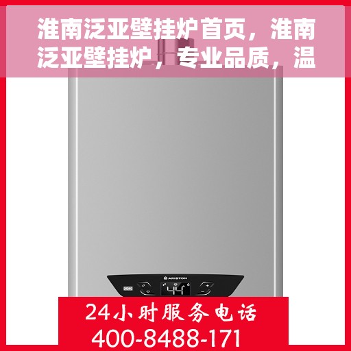淮南泛亚壁挂炉首页，淮南泛亚壁挂炉，专业品质，温暖家居首选