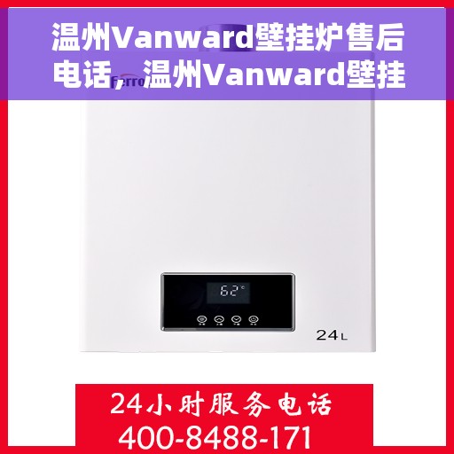 温州Vanward壁挂炉售后电话，温州Vanward壁挂炉售后服务热线及联系方式
