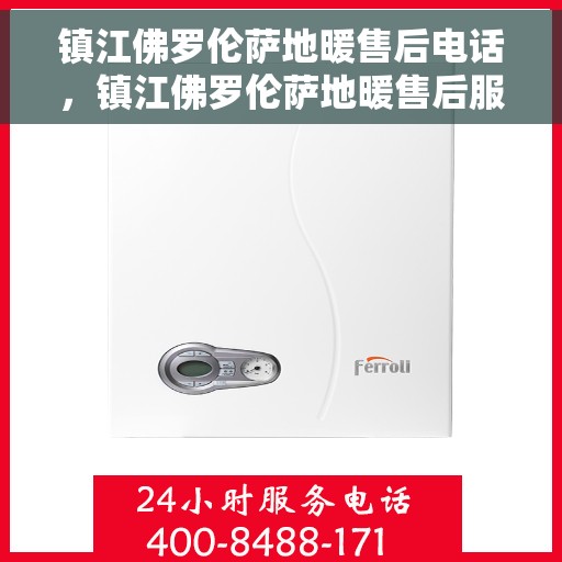 镇江佛罗伦萨地暖售后电话，镇江佛罗伦萨地暖售后服务热线揭秘