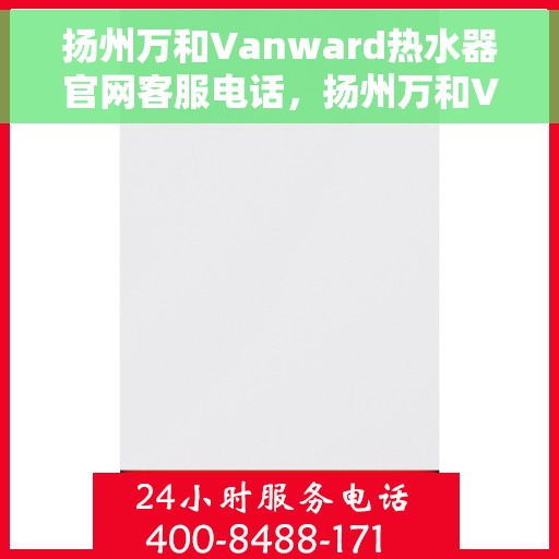 扬州万和Vanward热水器官网客服电话，扬州万和Vanward热水器官网客服热线及咨询电话号码