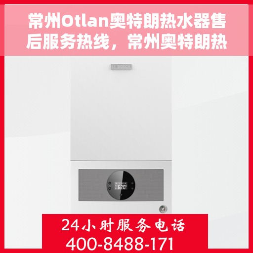 常州Otlan奥特朗热水器售后服务热线，常州奥特朗热水器售后服务热线，专业解决您的热水难题
