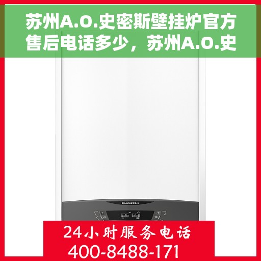 苏州A.O.史密斯壁挂炉官方售后电话多少，苏州A.O.史密斯壁挂炉售后官方电话公布