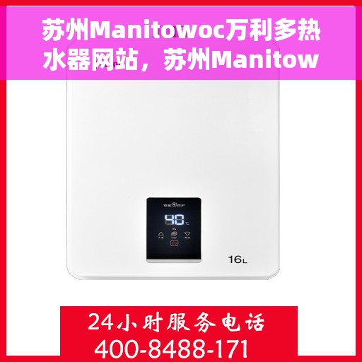 苏州Manitowoc万利多热水器网站，苏州Manitowoc万利多热水器官网