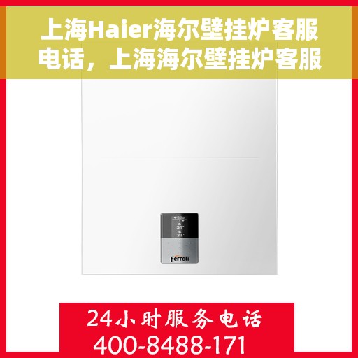 上海Haier海尔壁挂炉客服电话，上海海尔壁挂炉客服热线及售后支持服务