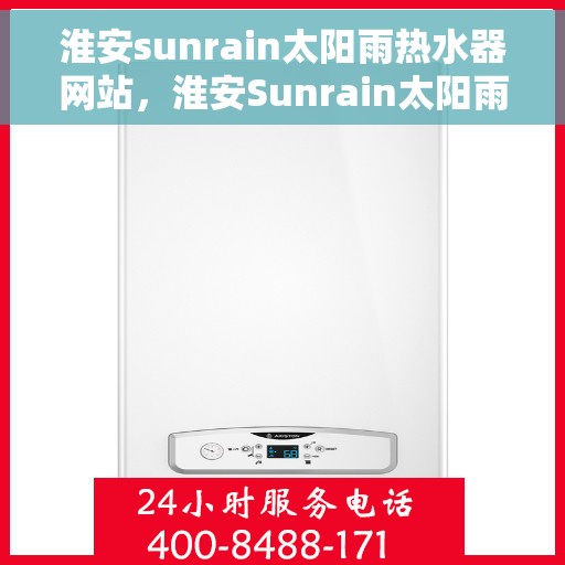淮安sunrain太阳雨热水器网站，淮安Sunrain太阳雨热水器官网，品质之选，热水新体验
