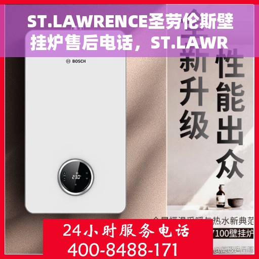 ST.LAWRENCE圣劳伦斯壁挂炉售后电话，ST.LAWRENCE圣劳伦斯壁挂炉售后服务热线及电话支持详情