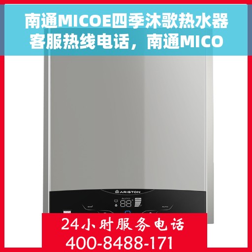 南通MICOE四季沐歌热水器客服热线电话，南通MICOE四季沐歌热水器客服热线详解，专业支持与贴心服务
