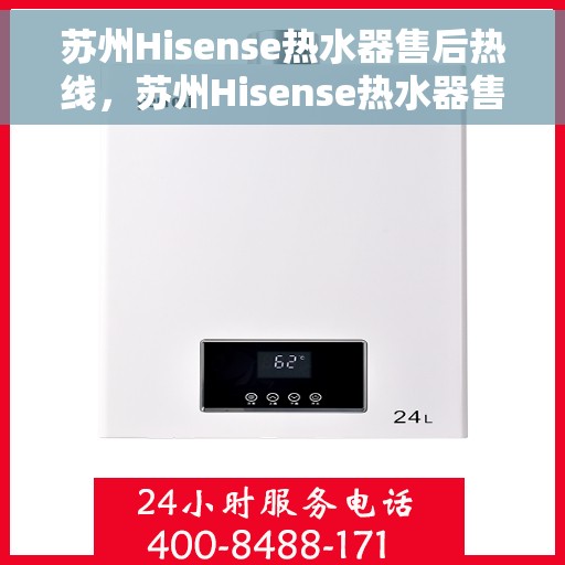 苏州Hisense热水器售后热线，苏州Hisense热水器售后服务热线及维修指南