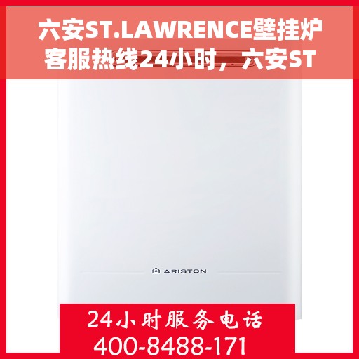 六安ST.LAWRENCE壁挂炉客服热线24小时，六安ST.LAWRENCE壁挂炉全天候客服热线支持