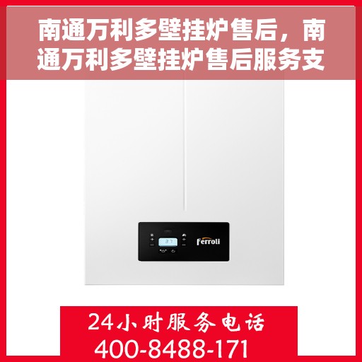 南通万利多壁挂炉售后，南通万利多壁挂炉售后服务支持详解