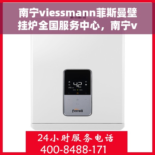 南宁viessmann菲斯曼壁挂炉全国服务中心，南宁viessmann菲斯曼壁挂炉全国服务中心，专业维修与优质服务一体化