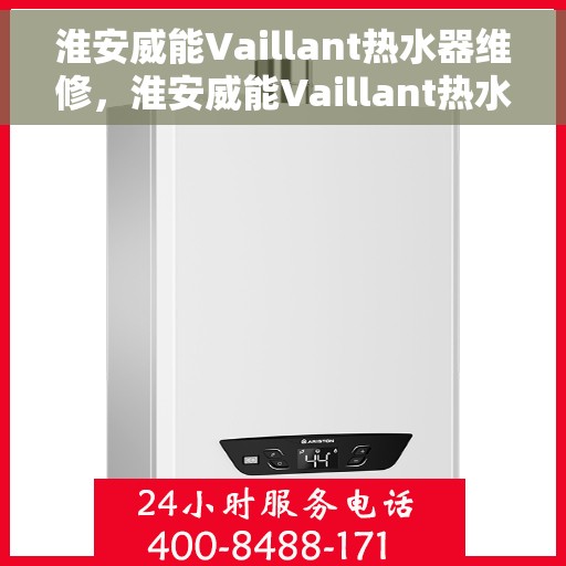 淮安威能Vaillant热水器维修，淮安威能Vaillant热水器维修服务解析