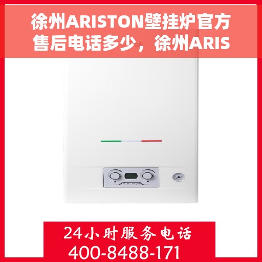 徐州ARISTON壁挂炉官方售后电话多少，徐州ARISTON壁挂炉售后电话官方查询及维修服务指南