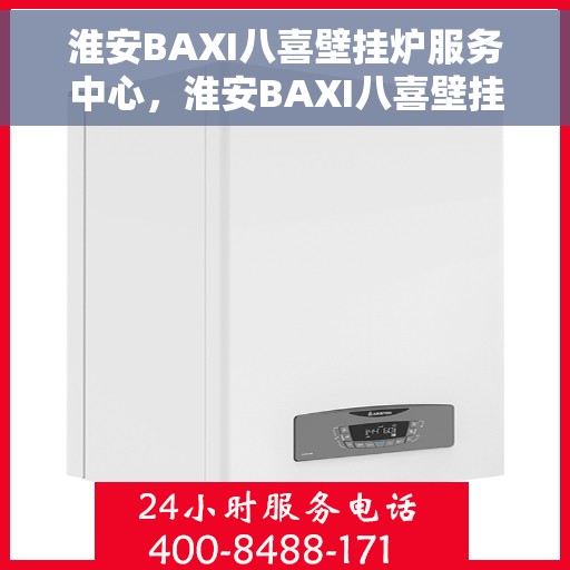 淮安BAXI八喜壁挂炉服务中心,淮安BAXI八喜壁挂炉专业服务中心 淮安BAXI八喜壁挂炉服务中心,淮安BAXI八喜壁挂炉专业服务中心