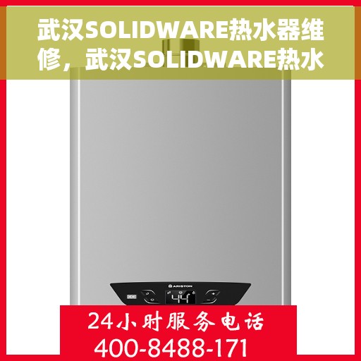 武汉SOLIDWARE热水器维修，武汉SOLIDWARE热水器专业维修服务