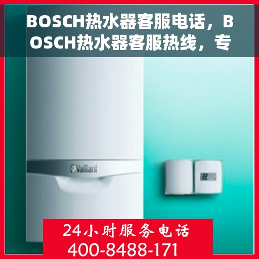 BOSCH热水器客服电话，BOSCH热水器客服热线，专业解答与快速服务通道