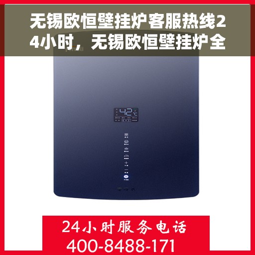 无锡欧恒壁挂炉客服热线24小时，无锡欧恒壁挂炉全天候客服热线，专业解答，温暖服务不打烊