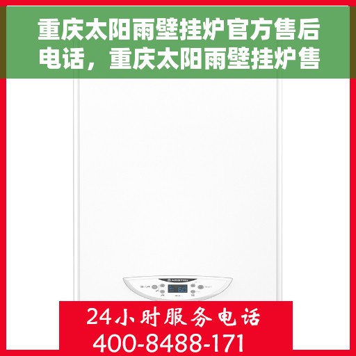 重庆太阳雨壁挂炉官方售后电话，重庆太阳雨壁挂炉售后电话官方查询及维修服务指南