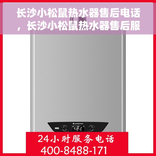 长沙小松鼠热水器售后电话，长沙小松鼠热水器售后服务热线及电话一览