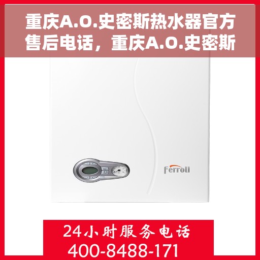重庆A.O.史密斯热水器官方售后电话，重庆A.O.史密斯热水器官方售后热线及维修服务电话