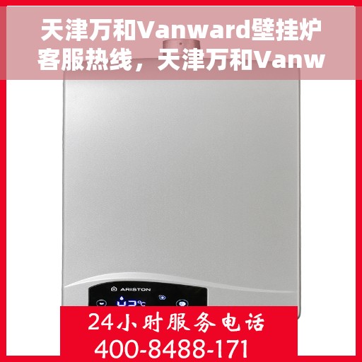 天津万和Vanward壁挂炉客服热线，天津万和Vanward壁挂炉客服热线，专业解答，温暖您的生活
