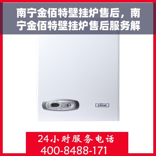 南宁金佰特壁挂炉售后，南宁金佰特壁挂炉售后服务解析