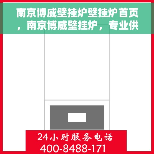 南京博威壁挂炉壁挂炉首页，南京博威壁挂炉，专业供暖解决方案的首页呈现