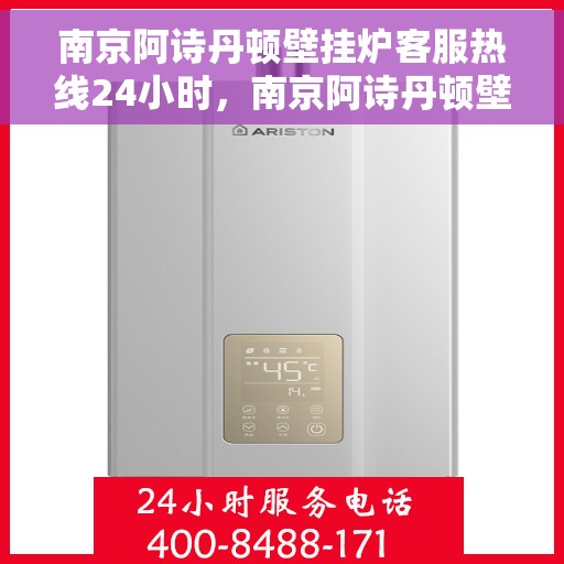 南京阿诗丹顿壁挂炉客服热线24小时，南京阿诗丹顿壁挂炉全天候客服热线支持