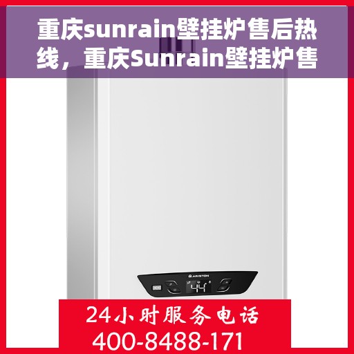 重庆sunrain壁挂炉售后热线，重庆Sunrain壁挂炉售后服务热线，专业解决您的壁挂炉问题