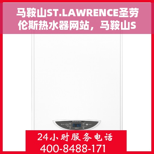 马鞍山ST.LAWRENCE圣劳伦斯热水器网站，马鞍山ST.LAWRENCE圣劳伦斯热水器官网