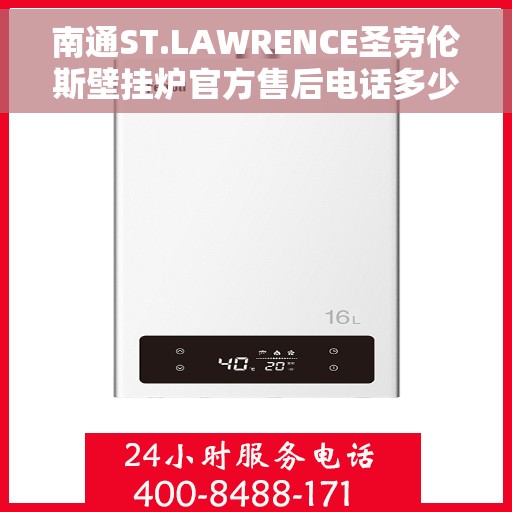 南通ST.LAWRENCE圣劳伦斯壁挂炉官方售后电话多少，南通ST.LAWRENCE圣劳伦斯壁挂炉售后电话及官方维修服务热线