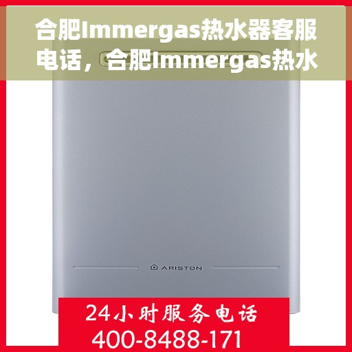 合肥Immergas热水器客服电话，合肥Immergas热水器客服热线及售后电话服务指南
