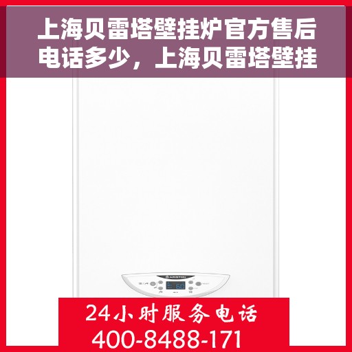 上海贝雷塔壁挂炉官方售后电话多少,上海贝雷塔壁挂炉售后服务热线及电话公布 上海贝雷塔壁挂炉官方售后电话多少,上海贝雷塔壁挂炉售后服务热线及电话公布