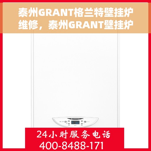 泰州GRANT格兰特壁挂炉维修，泰州GRANT壁挂炉专业维修服务