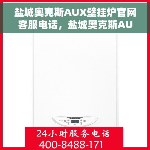 盐城奥克斯AUX壁挂炉官网客服电话，盐城奥克斯AUX壁挂炉官方客服热线及售后服务电话汇总