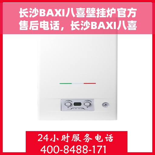 长沙BAXI八喜壁挂炉官方售后电话，长沙BAXI八喜壁挂炉售后服务中心联系电话