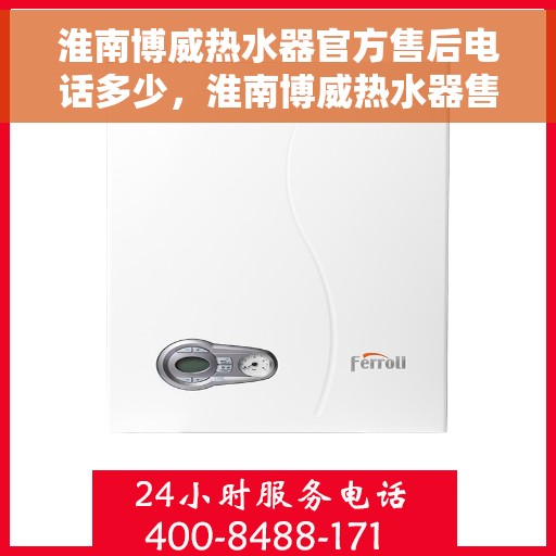 淮南博威热水器官方售后电话多少,淮南博威热水器售后电话官方查询 淮南博威热水器官方售后电话多少,淮南博威热水器售后电话官方查询