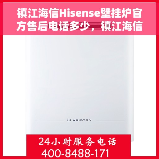 镇江海信Hisense壁挂炉官方售后电话多少，镇江海信Hisense壁挂炉售后电话，官方维修服务热线及联系方式全解析