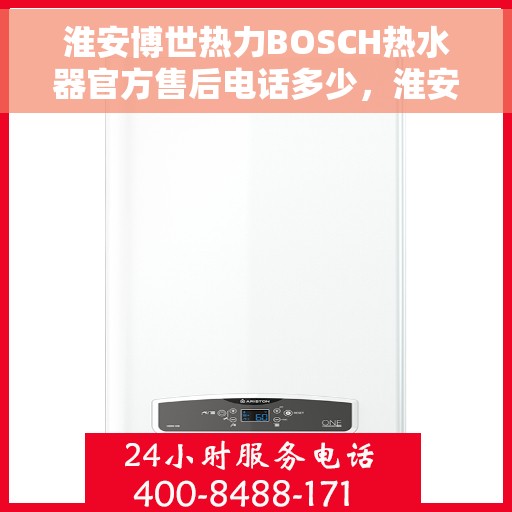 淮安博世热力BOSCH热水器官方售后电话多少，淮安博世热力BOSCH热水器售后电话及维修服务指南