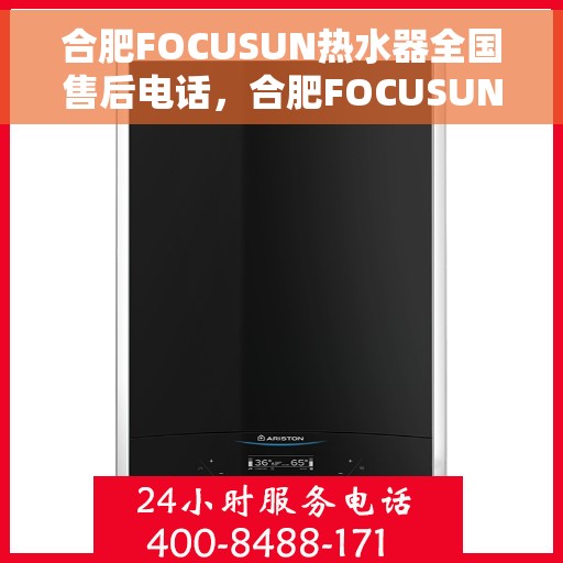 合肥FOCUSUN热水器全国售后电话，合肥FOCUSUN热水器售后服务热线及全国售后电话汇总