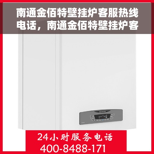 南通金佰特壁挂炉客服热线电话，南通金佰特壁挂炉客服热线电话及售后服务指南
