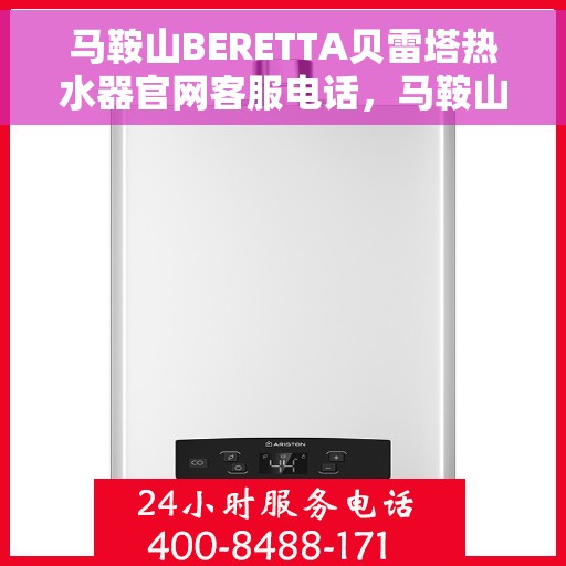 马鞍山BERETTA贝雷塔热水器官网客服电话，马鞍山贝雷塔热水器官网客服热线及售后服务电话