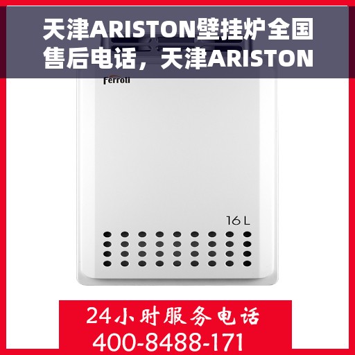 天津ARISTON壁挂炉全国售后电话，天津ARISTON壁挂炉售后全国服务热线及维修指南