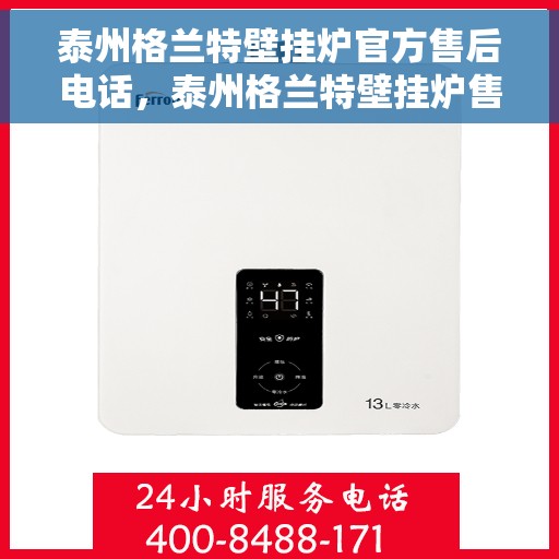 泰州格兰特壁挂炉官方售后电话，泰州格兰特壁挂炉售后服务中心联系电话